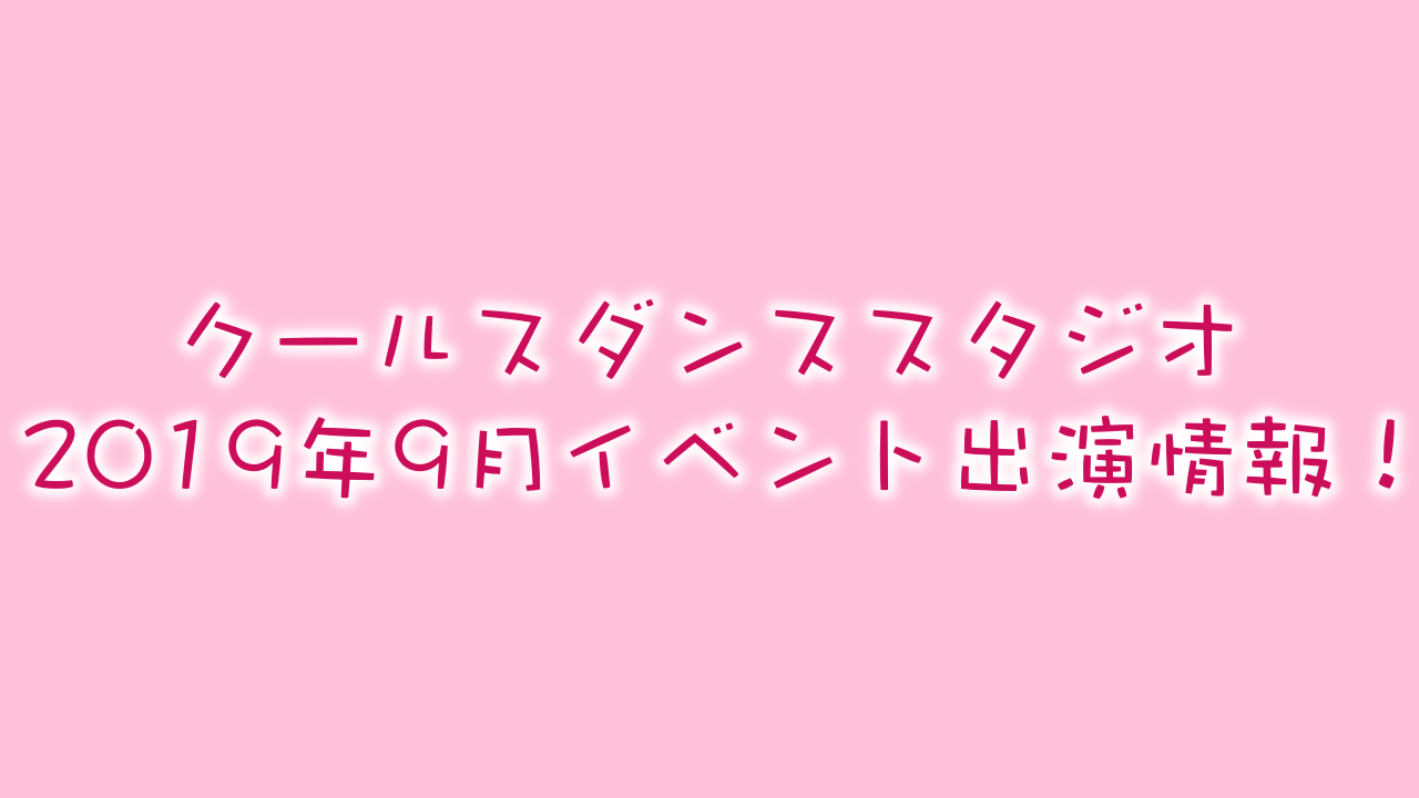 クールスダンススタジオ 2019年9月イベント出演情報!
