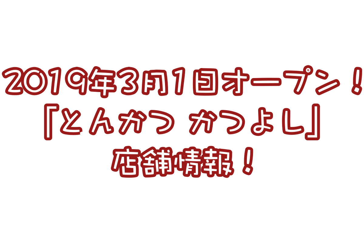 2019年3月1日オープン予定!とんかつ かつよし店舗情報!