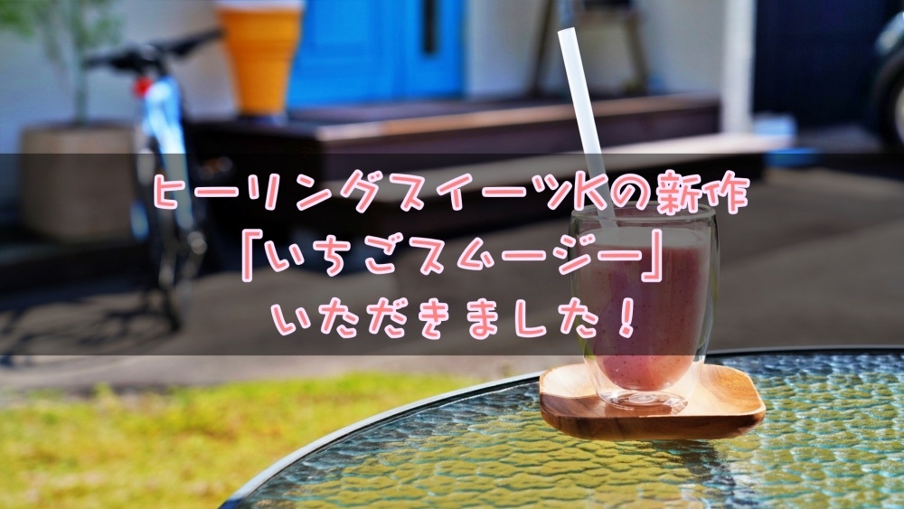 ヒーリングスイーツKの新作商品!いちごスムージーいただきました!