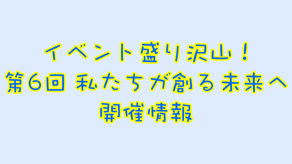 私たちが創る未来へ 高校生サークル主催イベント紹介!