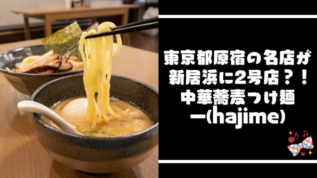中華蕎麦つけ麺一(hajime) 原宿からつけ麺界の黒船がUターンオープン！